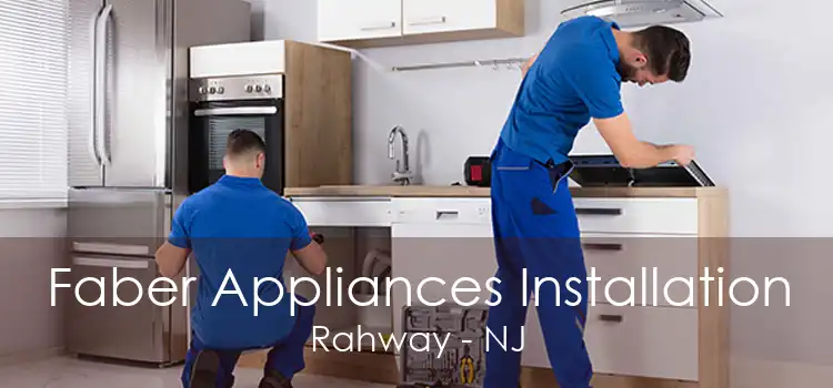 Faber Appliances Installation Rahway - NJ