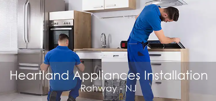Heartland Appliances Installation Rahway - NJ