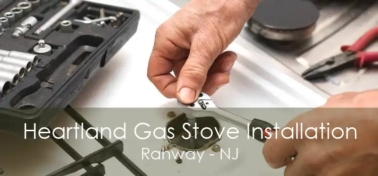 Heartland Gas Stove Installation Rahway - NJ