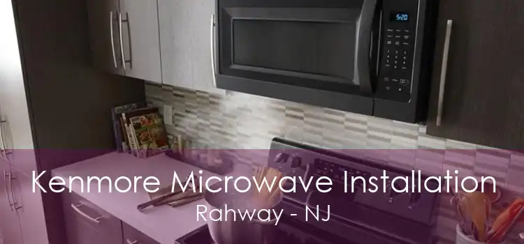 Kenmore Microwave Installation Rahway - NJ