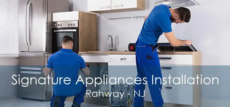 Signature Appliances Installation Rahway - NJ