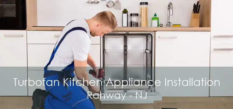 Turbofan Kitchen Appliance Installation Rahway - NJ