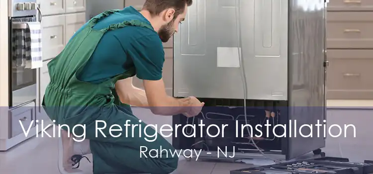 Viking Refrigerator Installation Rahway - NJ
