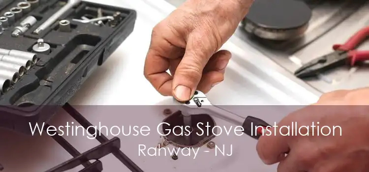 Westinghouse Gas Stove Installation Rahway - NJ