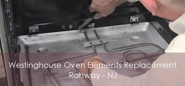 Westinghouse Oven Elements Replacement Rahway - NJ