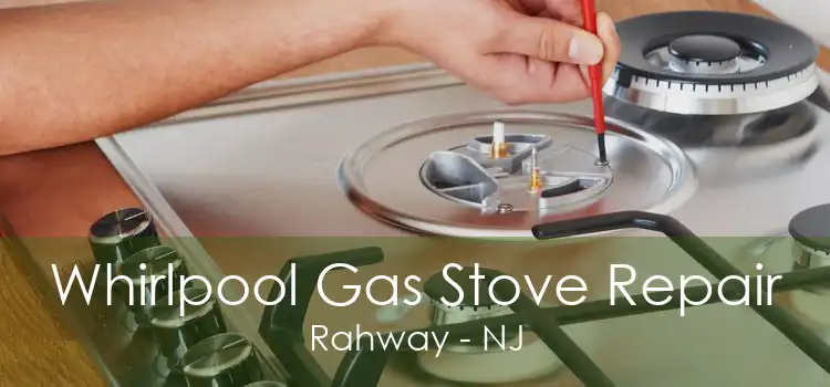 Whirlpool Gas Stove Repair Rahway - NJ